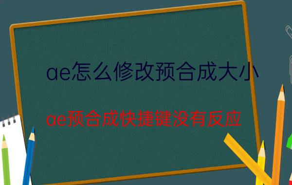 ae怎么修改预合成大小 ae预合成快捷键没有反应？